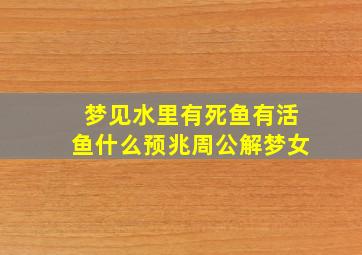 梦见水里有死鱼有活鱼什么预兆周公解梦女