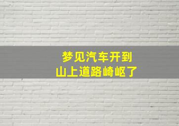 梦见汽车开到山上道路崎岖了