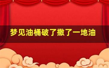 梦见油桶破了撒了一地油