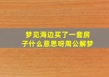 梦见海边买了一套房子什么意思呀周公解梦