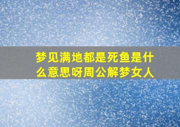 梦见满地都是死鱼是什么意思呀周公解梦女人