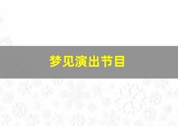 梦见演出节目