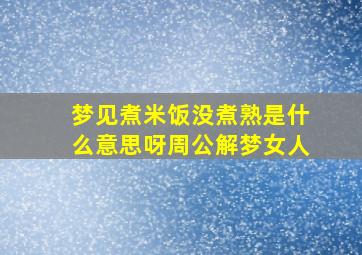 梦见煮米饭没煮熟是什么意思呀周公解梦女人