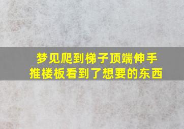 梦见爬到梯子顶端伸手推楼板看到了想要的东西