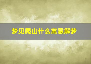 梦见爬山什么寓意解梦