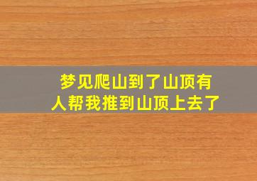 梦见爬山到了山顶有人帮我推到山顶上去了