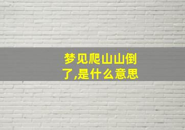 梦见爬山山倒了,是什么意思