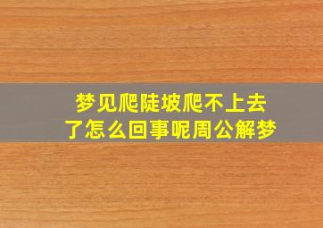 梦见爬陡坡爬不上去了怎么回事呢周公解梦