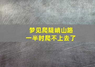 梦见爬陡峭山路一半时爬不上去了