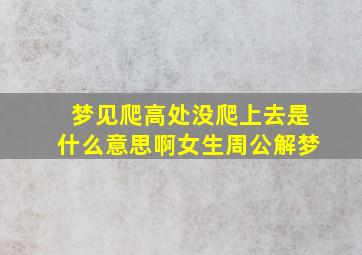 梦见爬高处没爬上去是什么意思啊女生周公解梦