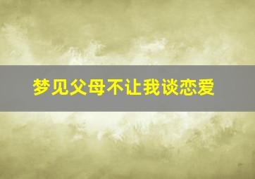 梦见父母不让我谈恋爱