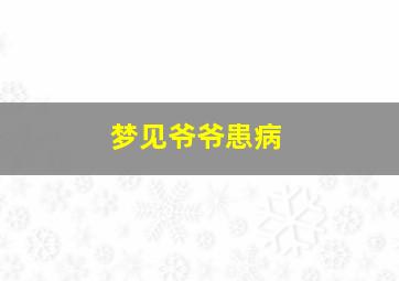 梦见爷爷患病