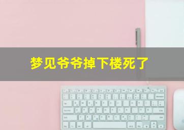 梦见爷爷掉下楼死了