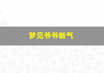 梦见爷爷断气