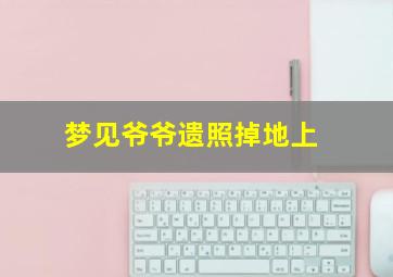 梦见爷爷遗照掉地上