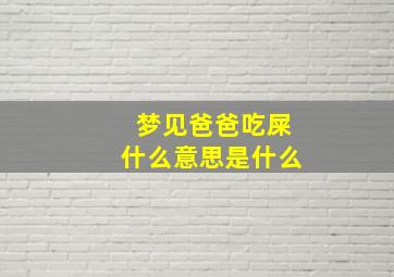 梦见爸爸吃屎什么意思是什么