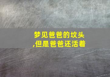 梦见爸爸的坟头,但是爸爸还活着