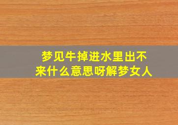 梦见牛掉进水里出不来什么意思呀解梦女人