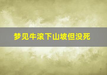 梦见牛滚下山坡但没死