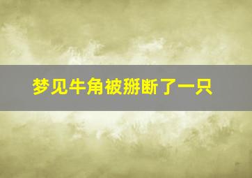 梦见牛角被掰断了一只