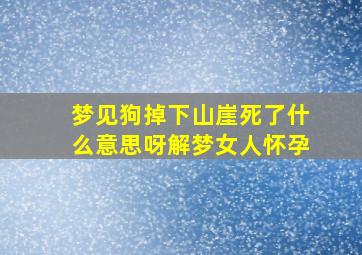 梦见狗掉下山崖死了什么意思呀解梦女人怀孕