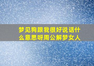 梦见狗跟我很好说话什么意思呀周公解梦女人