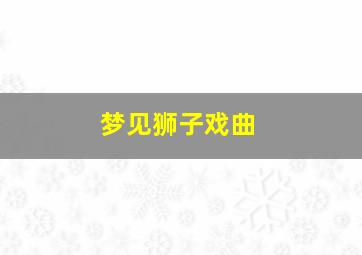 梦见狮子戏曲