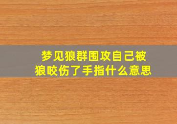 梦见狼群围攻自己被狼咬伤了手指什么意思