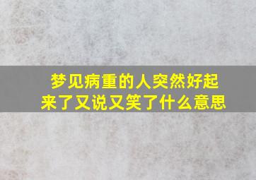 梦见病重的人突然好起来了又说又笑了什么意思