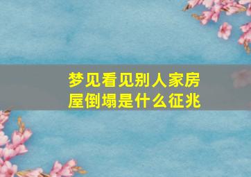 梦见看见别人家房屋倒塌是什么征兆