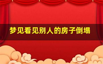 梦见看见别人的房子倒塌