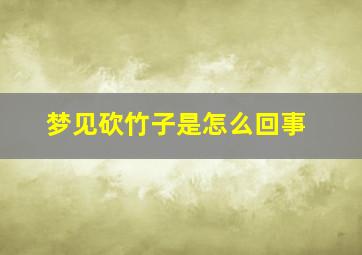 梦见砍竹子是怎么回事