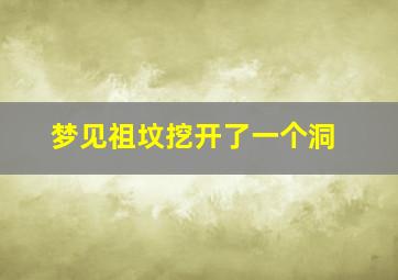 梦见祖坟挖开了一个洞