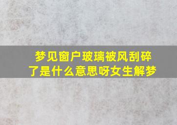 梦见窗户玻璃被风刮碎了是什么意思呀女生解梦