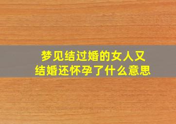 梦见结过婚的女人又结婚还怀孕了什么意思