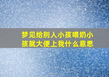 梦见给别人小孩喂奶小孩就大便上我什么意思