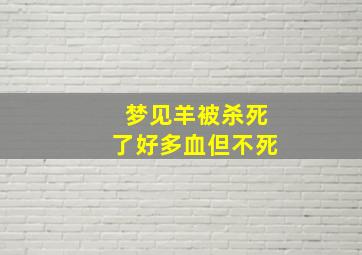 梦见羊被杀死了好多血但不死