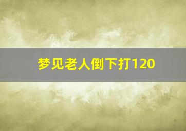 梦见老人倒下打120