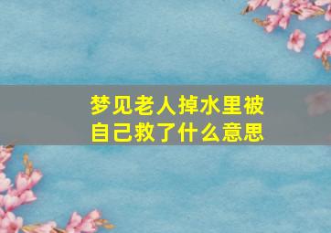 梦见老人掉水里被自己救了什么意思