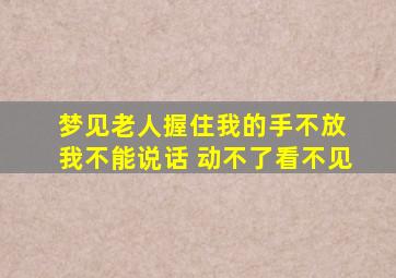 梦见老人握住我的手不放 我不能说话 动不了看不见