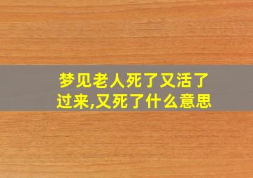 梦见老人死了又活了过来,又死了什么意思