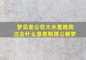 梦见老公在大水里抱我过去什么意思啊周公解梦