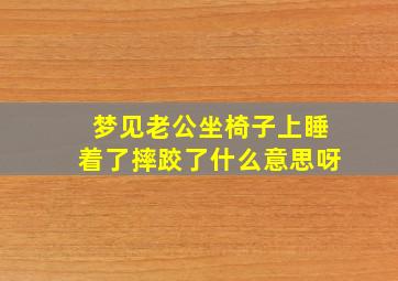 梦见老公坐椅子上睡着了摔跤了什么意思呀