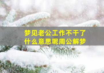 梦见老公工作不干了什么意思呢周公解梦