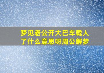 梦见老公开大巴车载人了什么意思呀周公解梦