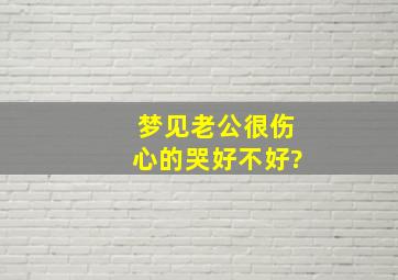 梦见老公很伤心的哭好不好?