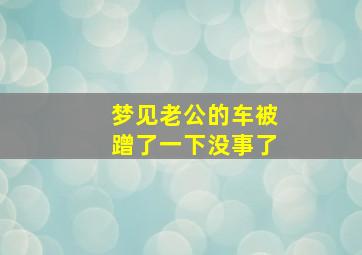 梦见老公的车被蹭了一下没事了