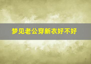 梦见老公穿新衣好不好