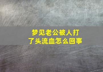 梦见老公被人打了头流血怎么回事