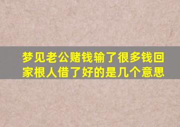 梦见老公赌钱输了很多钱回家根人借了好的是几个意思